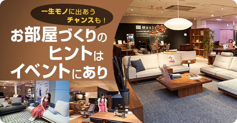 一生モノに出あうチャンスも　お部屋づくりのヒントはイベントにあり